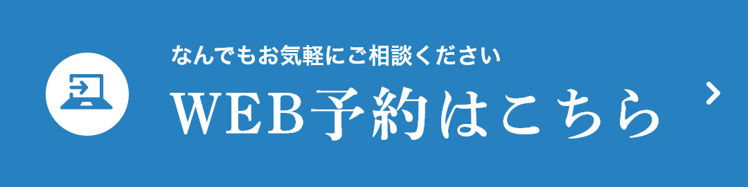 なんでもお気軽にご相談ください WEB予約はこちら